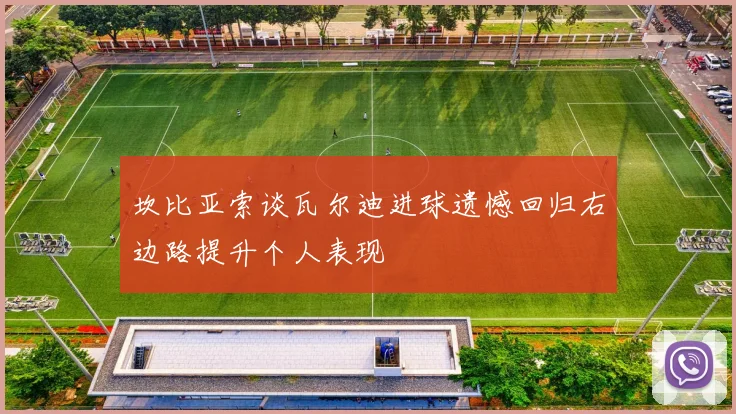 坎比亚索谈瓦尔迪进球遗憾回归右边路提升个人表现