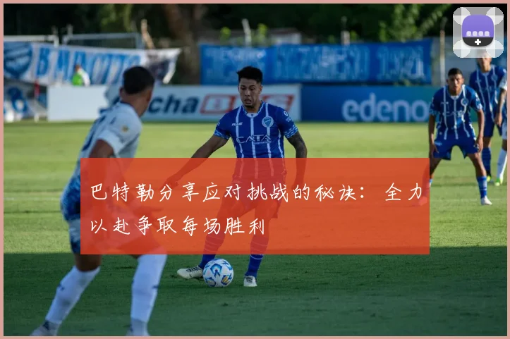 巴特勒分享应对挑战的秘诀：全力以赴争取每场胜利