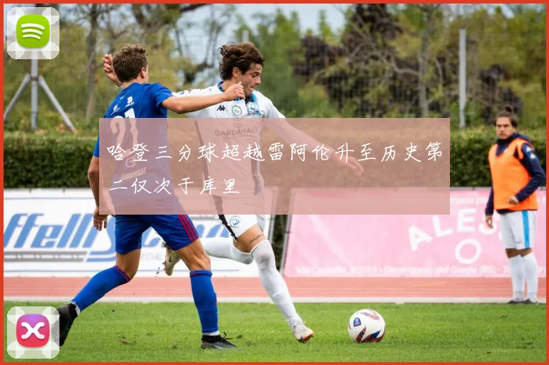 哈登三分球超越雷阿伦升至历史第二仅次于库里